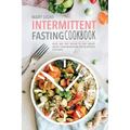 Intermittent Fasting Cookbook: Quick and Easy Recipes to Lose Weight, Unlock Your Metabolism, and Rejuvenate Your Body