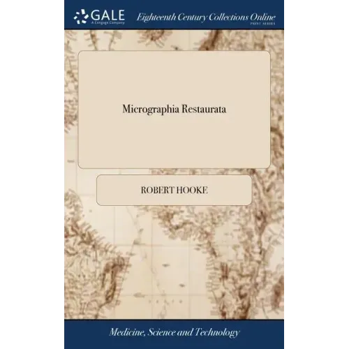 Micrographia Restaurata: Or, the Copper-plates of Dr. Hooke's Wonderful Discoveries by the Microscope, Reprinted and Fully Explained