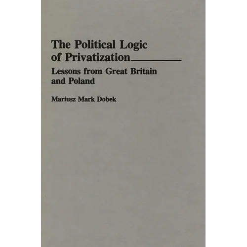 The Political Logic of Privatization: Lessons from Great Britain and Poland