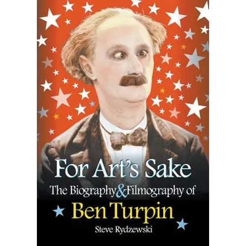For Art's Sake: The Biography & Filmography of Ben Turpin