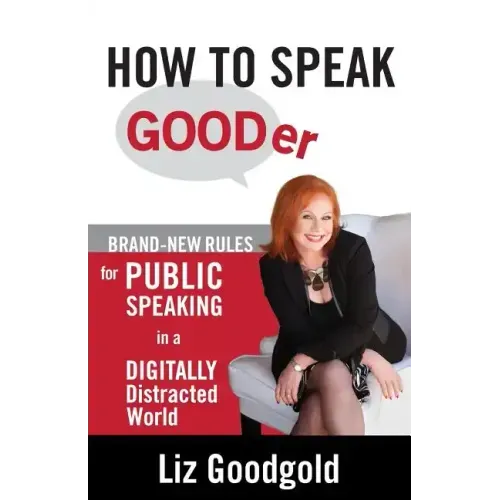 How to Speak Gooder: Brand-New Rules for Public Speaking in a Digitally Distracted World