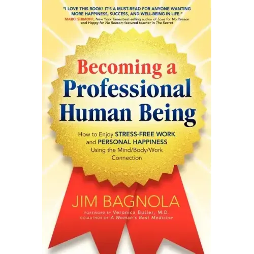 Becoming a Professional Human Being: How to Enjoy Stress-Free Work and Personal Happiness Using the Mind/Body/Work Connection
