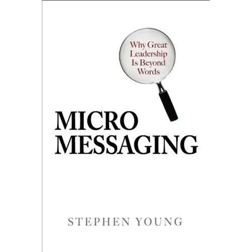 Micromessaging: Why Great Leadership Is Beyond Words