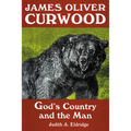 James Oliver Curwood: God's Country and the Man