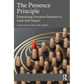 The Presence Principle: Embodying Executive Presence to Lead with Impact