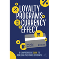 Loyalty Programs and the Currency Effect: A Comprehensive Guide to Realizing the Power of Points