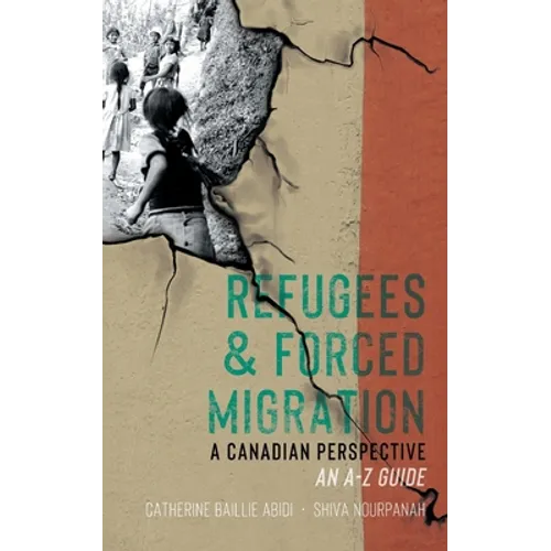 Refugees & Forced Migration: A Canadian Perspective: An A-Z Guide