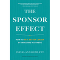 The Sponsor Effect: How to Be a Better Leader by Investing in Others