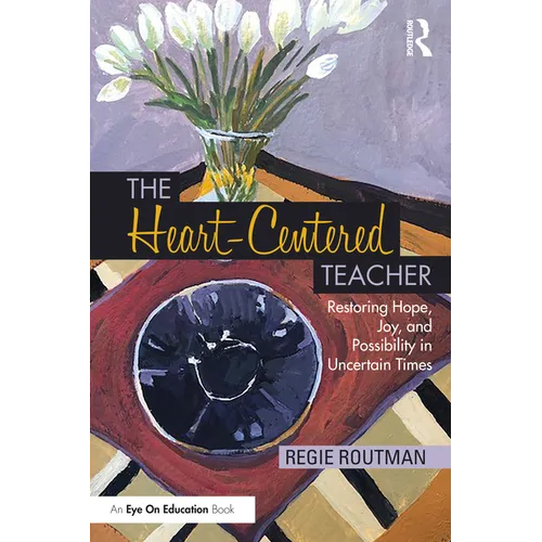 The Heart-Centered Teacher: Restoring Hope, Joy, and Possibility in Uncertain Times