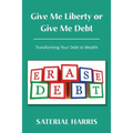 Give Me Liberty or Give Me Debt: Transforming Your Debt to Wealth