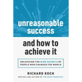 Unreasonable Success and How to Achieve It: Unlocking the 9 Secrets of People Who Changed the World