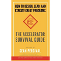 The Accelerator Survival Guide: How to lead, design and execute great programs