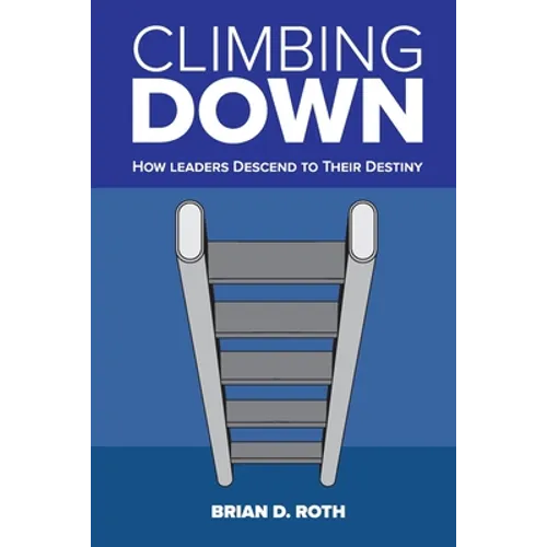 Climbing Down: How Leaders Descend to Their Destiny