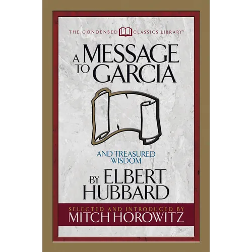 A Message to Garcia (Condensed Classics): And Treasured Wisdom