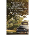 Agnostic to Legalistic Christian to Transformation Progressing to The Mind of Christ: Ro 12:2 "...be not conformed...be Ye Transformed...ye may prove.