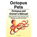 Octopus Pets. Octopus pet Owner's Manual. Octopus book for pros and cons, tank, keeping, care, diet and health.