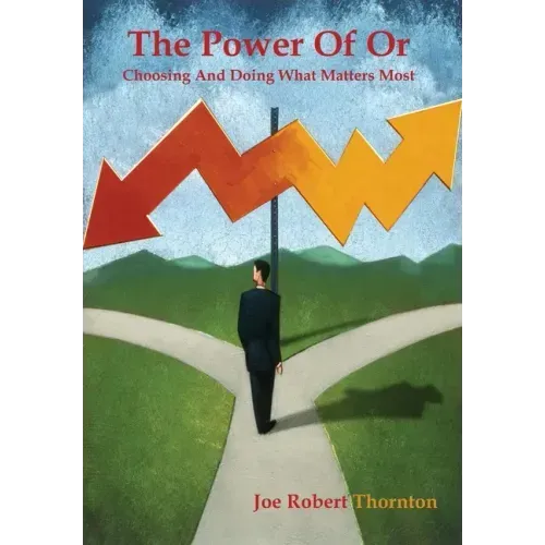The Power Of Or: Choosing And Doing What Matters Most