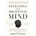 Investing and the Irrational Mind: Rethink Risk, Outwit Optimism, and Seize Opportunities Others Miss