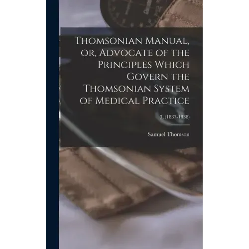 Thomsonian Manual, or, Advocate of the Principles Which Govern the Thomsonian System of Medical Practice; 3, (1837-1838)