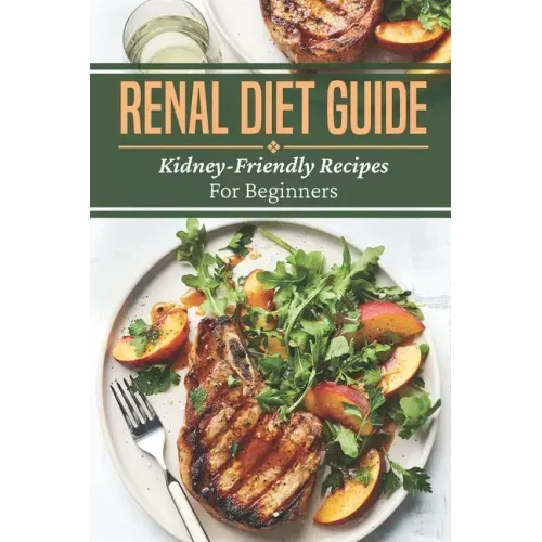 Renal Diet Guide: Kidney-Friendly Recipes For Beginners: Renal Diet Cuisine