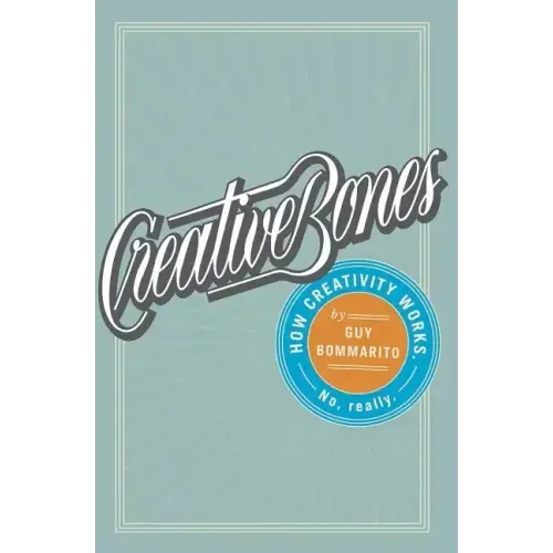 Creative Bones: How creativity works. No, really.