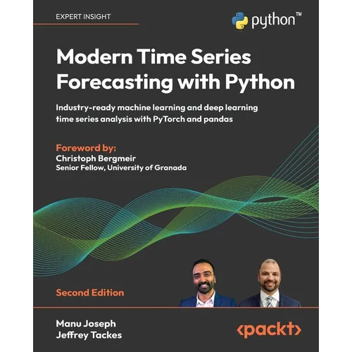 Modern Time Series Forecasting with Python - Second Edition: Industry-ready machine learning and deep learning time series analysis with PyTorch and p