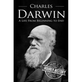 Charles Darwin: A Life From Beginning to End