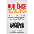 The Audience Revolution: The Smarter Way to Build a Business, Make a Difference, and Change the World