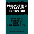 Promoting Healthy Behavior: How Much Freedom? Whose Responsibility?