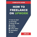 How to Freelance on Upwork: Complete Guide: How to Build a Successful Remote Work Career on Upwork and Step-By-Step Increase Earnings.
