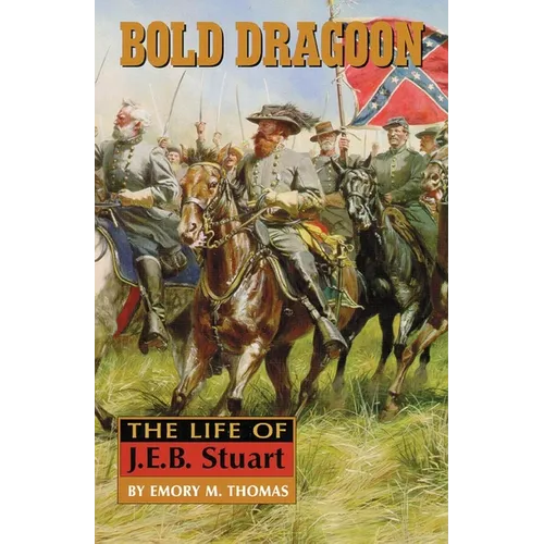 Bold Dragoon: The Life of J. E. B. Stuart