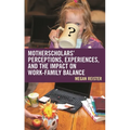 Motherscholars' Perceptions, Experiences, and the Impact on Work-Family Balance