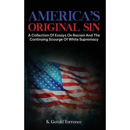 America's Original Sin: A Collection of Essays on Racism and the Continuing Scourge of White Supremacy