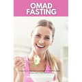 OMAD Fasting: A Beginner's 3-Week Step-by-Guide for Women, With Curated Recipes and a 7-Day Meal Plan