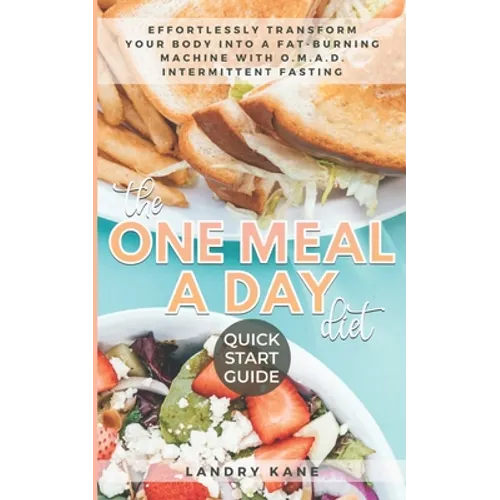 The One Meal A Day Diet Quick Start Guide: Effortlessly Transform Your Body Into A Fat-Burning Machine With OMAD Intermittent Fasting