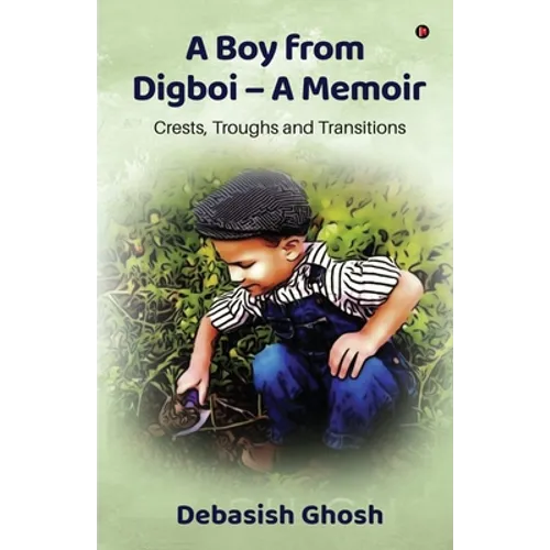 A Boy from Digboi - A Memoir: Crests, Troughs and Transitions
