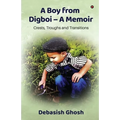 A Boy from Digboi - A Memoir: Crests, Troughs and Transitions
