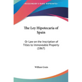 The Ley Hipotecaria of Spain: Or Law on the Inscription of Titles to Immoveable Property (1867)