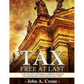 Tax Free at Last: A call to the American voters to tell Congress to simplify the tax law, give TAX FREEDOM TO MILLIONS, and then to get their hands ar