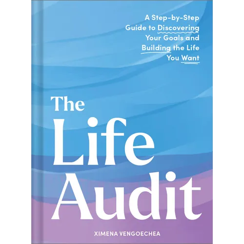 The Life Audit: A Step-By-Step Guide to Discovering Your Goals and Building the Life You Want