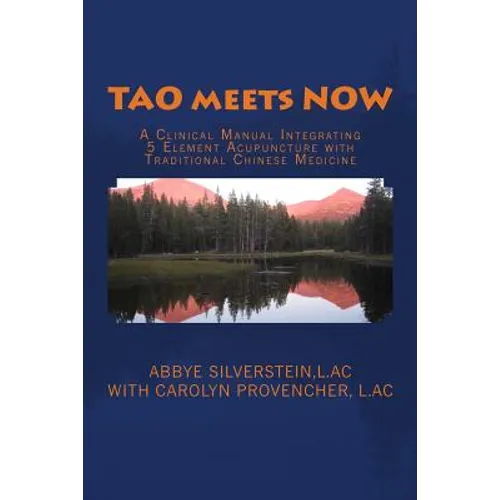 TAO meets NOW: A Clinical Manual Integrating 5 Element Acupuncture with Traditional Chinese Medicine