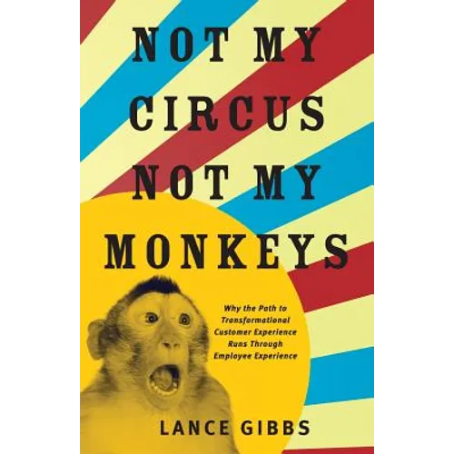 Not My Circus, Not My Monkeys: Why the Path to Transformational Customer Experience Runs Through Employee Experience