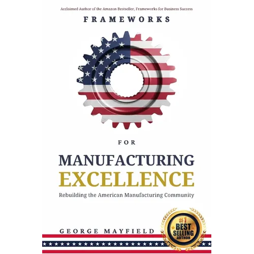 Frameworks for Manufacturing Excellence: Rebuilding the American Manufacturing Community