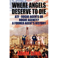 Where Angels Deserve to Die/ATF-Rogue Agents or Rogue Agency? A Former Agent's History