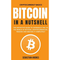 Bitcoin in a Nutshell: The definitive guide to introduce you to the world of Bitcoin, cryptocurrencies, trading and master it completely