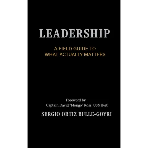 LEADERSHIP. A Field Guide to What Actually Matters: Effective Leadership in Complex Environments