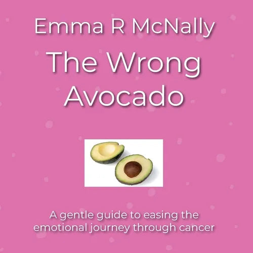 The Wrong Avocado: A gentle guide to easing the emotional journey through cancer