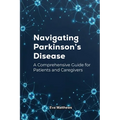 Navigating Parkinson's Disease: A Comprehensive Guide for Patients and Caregivers