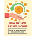 How To Have Passive Income: Explore the Passive Income Ideas for Earning More Money