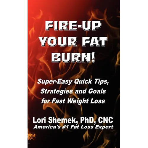 Fire-Up Your Fat Burn!: Super-Easy Quick Tips, Strategies and Goals for Fast Weight Loss